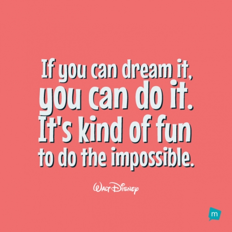 If you can dream it, you can do it.It's kind of fun to do the...