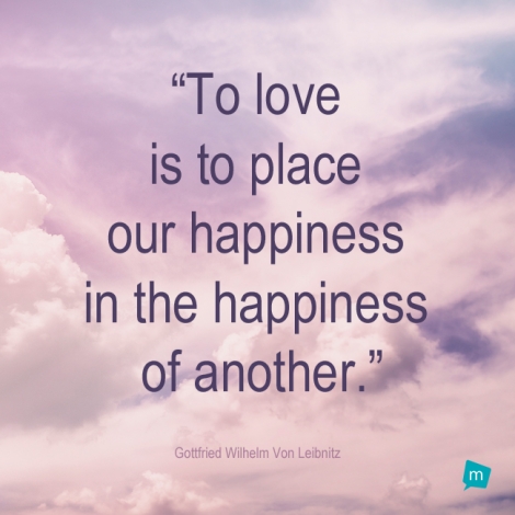 To love is to place our happiness in the happiness of another.