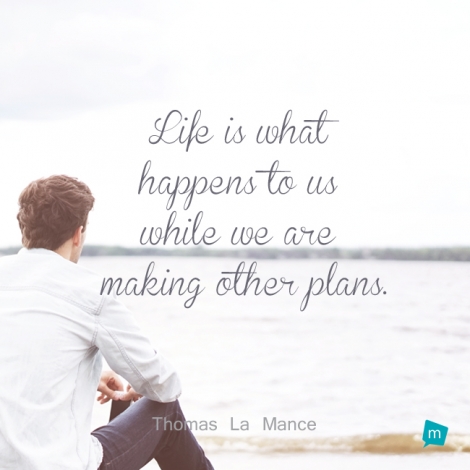 Life is what happens to us while we are making other plans.