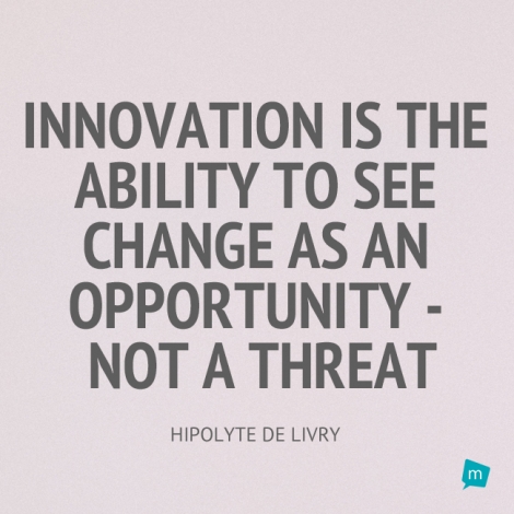 Innovation is the ability to see change as an opportunity - not a...
